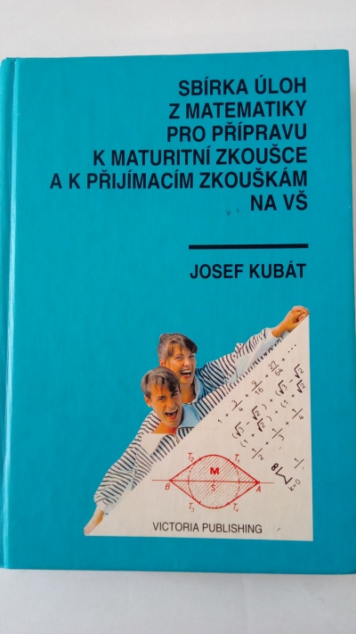 Sbírka úloh z matematiky pro přípravu k maturitní zkoušce a k přijímacím zkouškám na VŠ