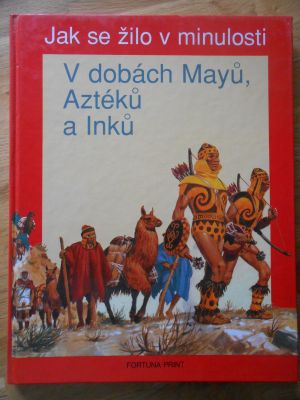 Jak se žilo v minulosti - V dobách Mayú, Aztéků a Inků